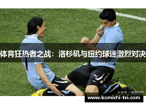 体育狂热者之战:洛杉矶与纽约球迷激烈对决